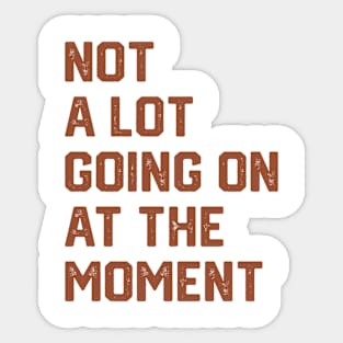 Not a Lot Going on at the Moment Sticker